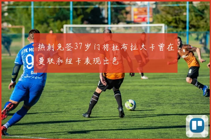 热刺免签37岁门将杜布拉夫卡曾在曼联和纽卡表现出色